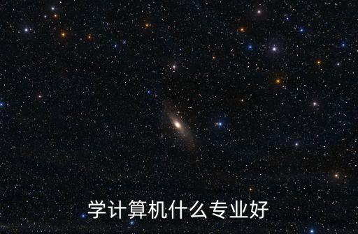 計算機學什么專業(yè)好就業(yè)，學計算機什么專業(yè)好