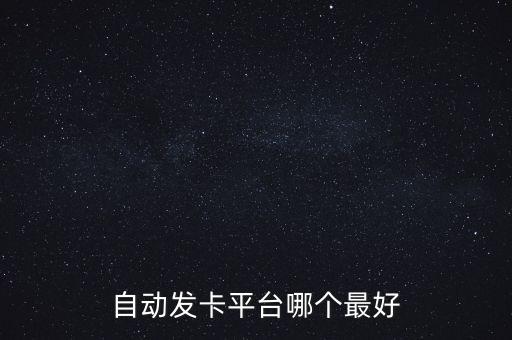 哪個自動發(fā)卡平臺好，自動發(fā)卡平臺哪個好
