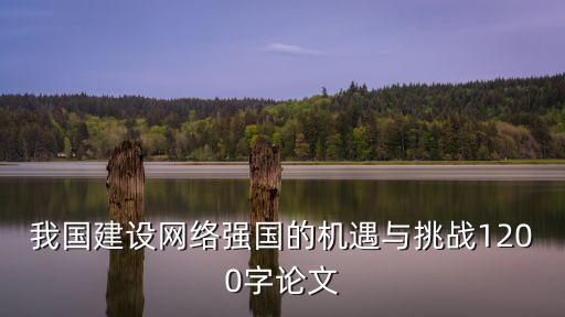 我國建設網(wǎng)絡強國的機遇與挑戰(zhàn)1200字論文