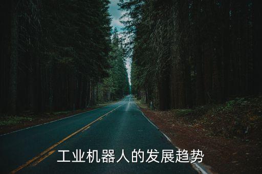 工業(yè)機(jī)器人的發(fā)展趨勢(shì)
