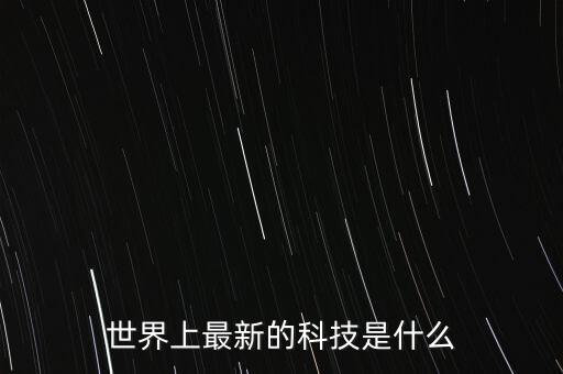 世界上最新的科技是什么