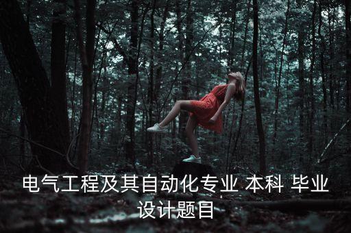 電氣工程及其自動(dòng)化專業(yè) 本科 畢業(yè)設(shè)計(jì)題目