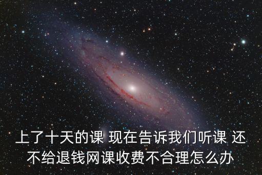 網(wǎng)課不退款怎么投訴，在網(wǎng)上買東西不想要了他不退款怎么舉報他