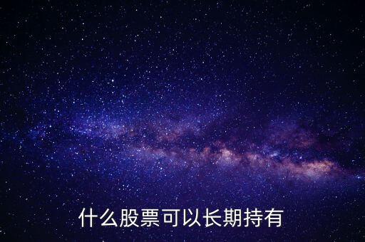 什么股票可以長期持有