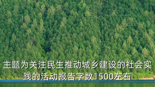 主題為關(guān)注民生推動城鄉(xiāng)建設(shè)的社會實(shí)踐的活動報告字?jǐn)?shù)1500左右