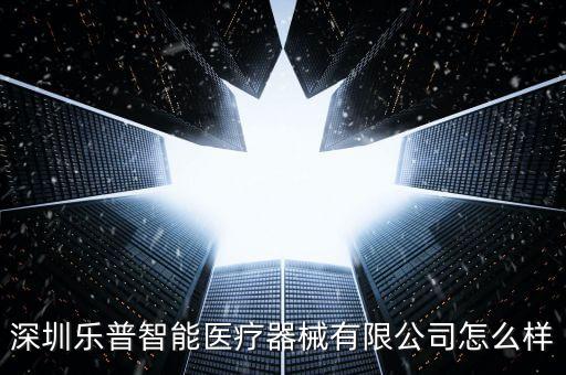 深圳樂普智能醫(yī)療器械有限公司怎么樣