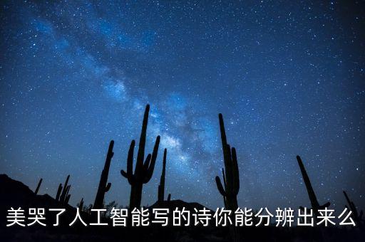 ai人工智能寫現(xiàn)代詩平臺，美哭了人工智能寫的詩你能分辨出來么