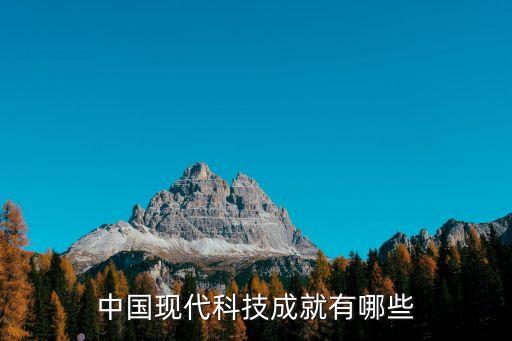 中國先進科技成果，中國現(xiàn)代科技成就有哪些