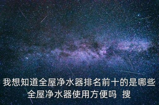 全屋中央凈水器排名前十名，凈水器十大排名最好的是什么品牌