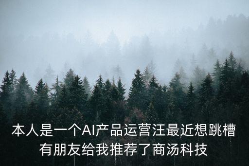 本人是一個AI產(chǎn)品運營汪最近想跳槽有朋友給我推薦了商湯科技