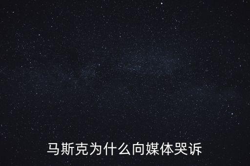 馬斯克為什么向媒體哭訴