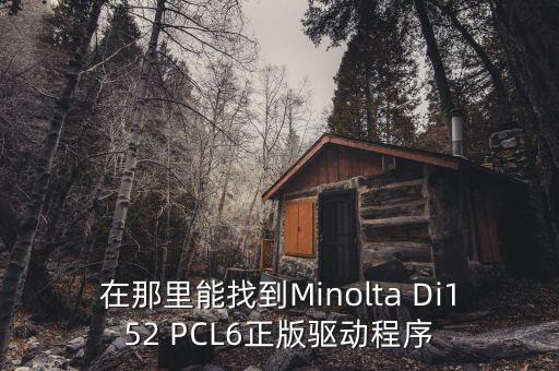 在那里能找到Minolta Di152 PCL6正版驅(qū)動(dòng)程序
