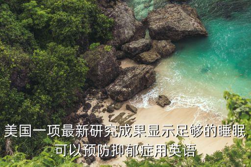 國外抑郁癥最新研究和突破，美國一項最新研究成果顯示足夠的睡眠可以預防抑郁癥用英語