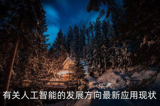 有關(guān)人工智能的發(fā)展方向最新應(yīng)用現(xiàn)狀