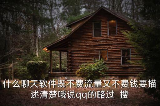 什么聊天軟件既不費流量又不費錢要描述清楚哦說qq的略過  搜