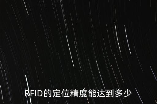 視覺定位精度，RFID的定位精度能達(dá)到多少