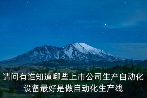 請問有誰知道哪些上市公司生產(chǎn)自動化設(shè)備最好是做自動化生產(chǎn)線
