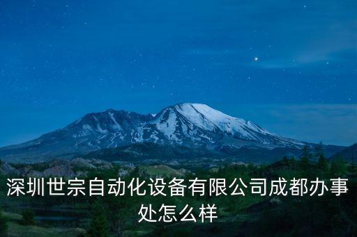 深圳世宗自動(dòng)化設(shè)備有限公司成都辦事處怎么樣