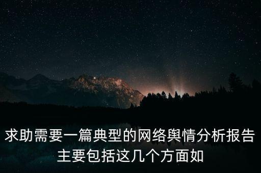 2022中國互聯(lián)網(wǎng)輿情分析報(bào)告，求助需要一篇典型的網(wǎng)絡(luò)輿情分析報(bào)告主要包括這幾個(gè)方面如