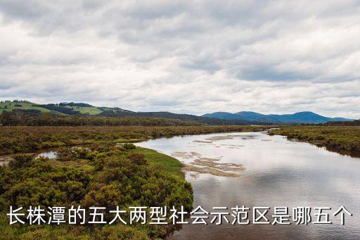 長(zhǎng)株潭的五大兩型社會(huì)示范區(qū)是哪五個(gè)