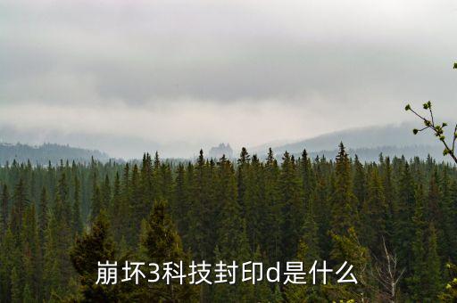 崩壞3科技封印d是什么