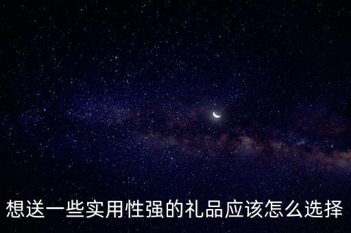 想送一些實(shí)用性強(qiáng)的禮品應(yīng)該怎么選擇