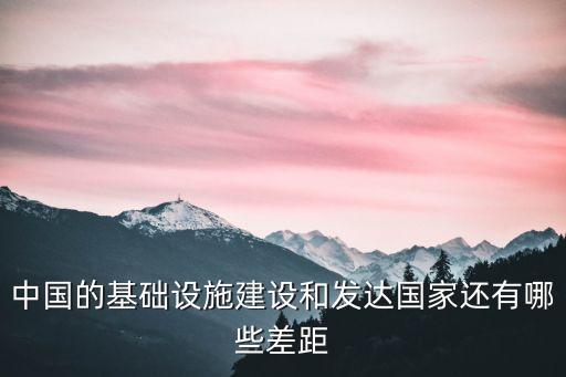 中國的基礎(chǔ)設(shè)施建設(shè)和發(fā)達(dá)國家還有哪些差距
