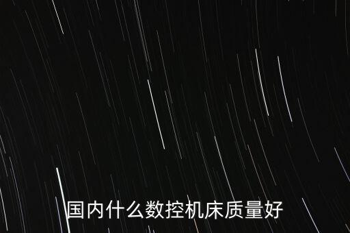 國(guó)內(nèi)什么數(shù)控機(jī)床質(zhì)量好