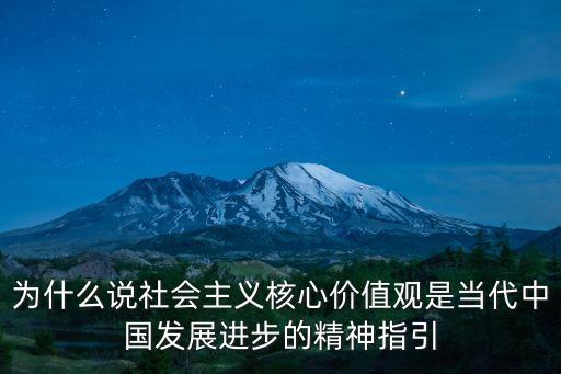 為什么說社會主義核心價(jià)值觀是當(dāng)代中國發(fā)展進(jìn)步的精神指引