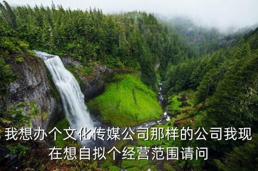 文化傳媒公司注冊(cè)經(jīng)營(yíng)范圍，我想辦個(gè)文化傳媒公司那樣的公司我現(xiàn)在想自擬個(gè)經(jīng)營(yíng)范圍請(qǐng)問(wèn)