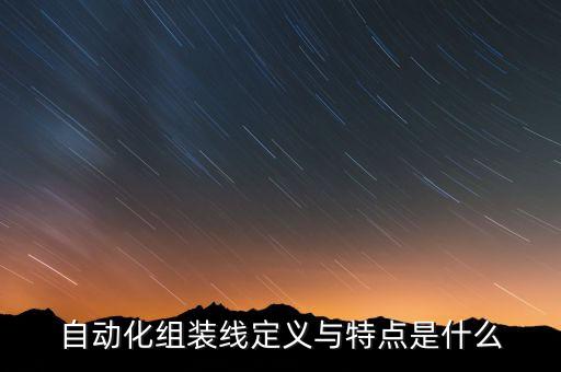 自動化生產(chǎn)線組裝，自動化生產(chǎn)線裝置都有什么元器件 由什么組成 例 各種傳感器