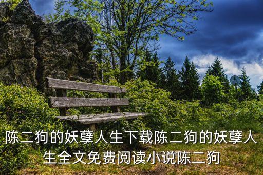 陳二狗的妖孽人生下載陳二狗的妖孽人生全文免費閱讀小說陳二狗
