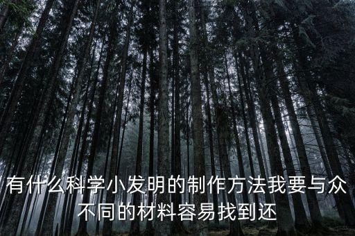 有什么科學小發(fā)明的制作方法我要與眾不同的材料容易找到還