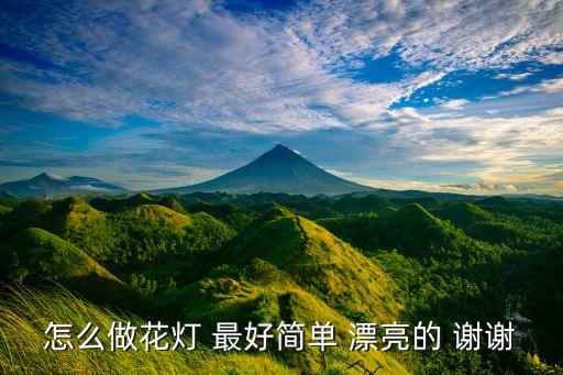 怎么做花燈 最好簡單 漂亮的 謝謝