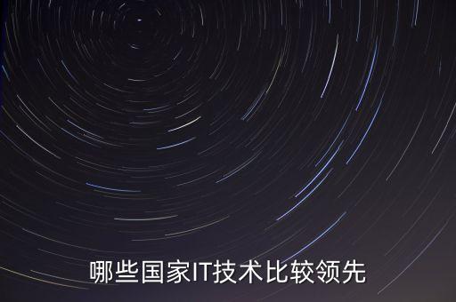 哪些國家IT技術(shù)比較領(lǐng)先