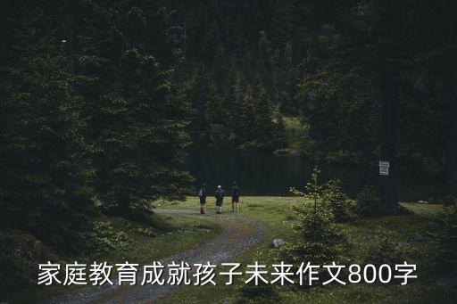 家庭教育成就孩子未來作文800字