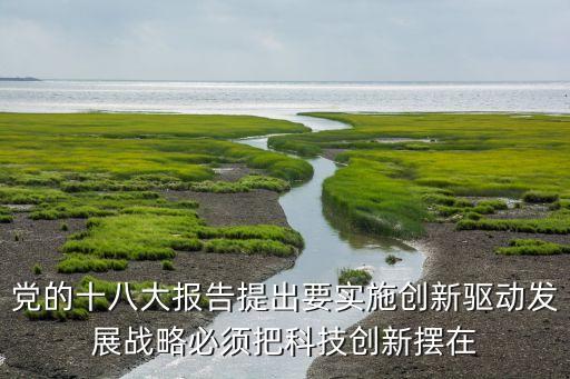 創(chuàng)新驅(qū)動(dòng) 科技賦能，黨的十八大報(bào)告提出要實(shí)施創(chuàng)新驅(qū)動(dòng)發(fā)展戰(zhàn)略必須把科技創(chuàng)新擺在