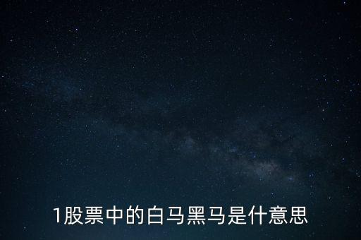 1股票中的白馬黑馬是什意思
