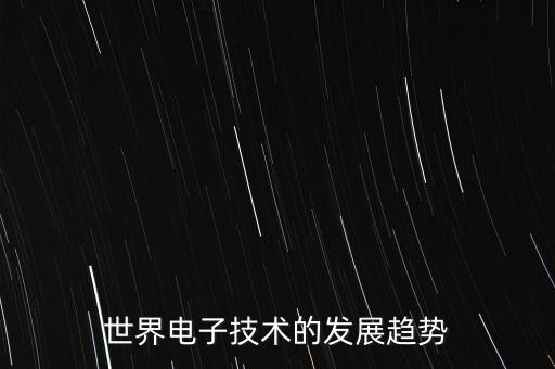 世界電子技術(shù)的發(fā)展趨勢