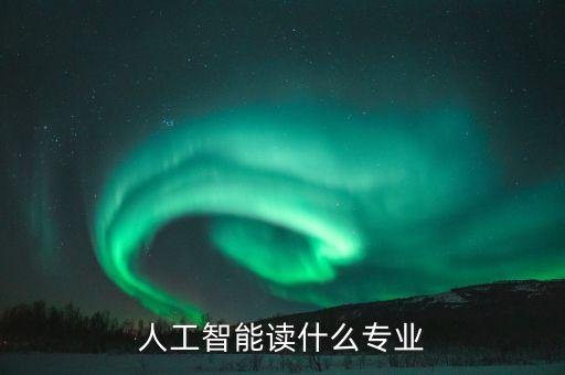 人工智能讀什么專業(yè)
