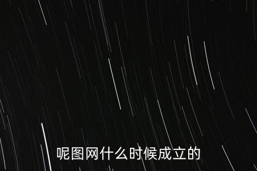 呢圖網(wǎng)什么時(shí)候成立的