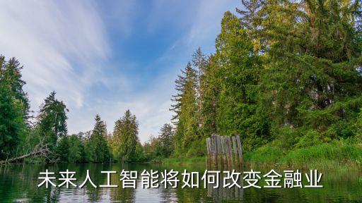 人工智能與金融的深度結(jié)合，未來人工智能將如何改變金融業(yè)