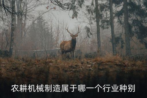 農(nóng)耕機(jī)械制造屬于哪一個行業(yè)種別