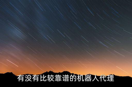 機(jī)器人代理，有沒有比較靠譜的機(jī)器人代理