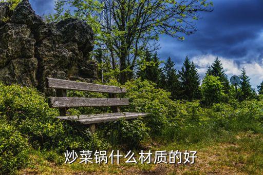 炒菜鍋什么材質的好