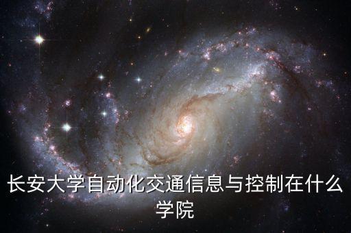 長(zhǎng)安大學(xué)自動(dòng)化交通信息與控制在什么學(xué)院