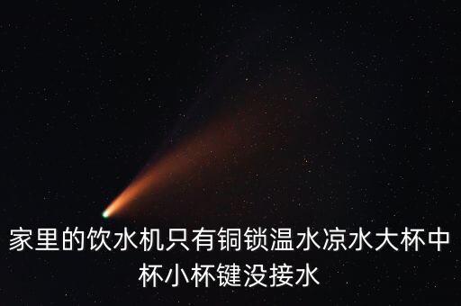 家里的飲水機只有銅鎖溫水涼水大杯中杯小杯鍵沒接水