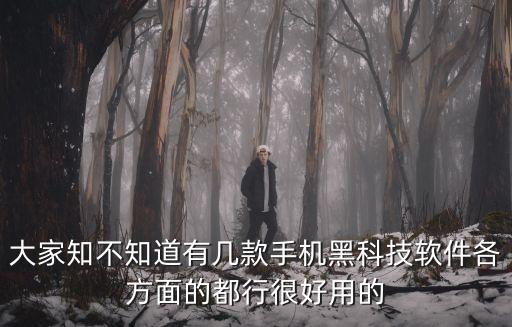 最近的黑科技，大家知不知道有幾款手機黑科技軟件各方面的都行很好用的