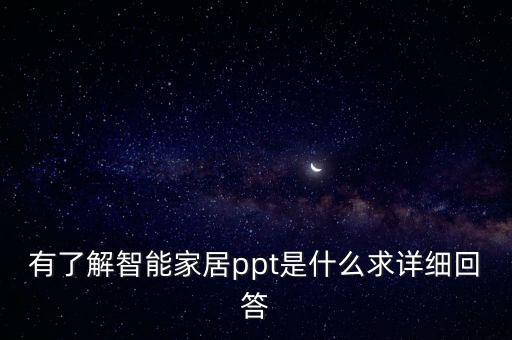 有了解智能家居ppt是什么求詳細(xì)回答