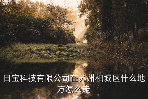 日寶科技有限公司在蘇州相城區(qū)什么地方怎么走